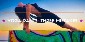 3 mistakes buying yoga pants