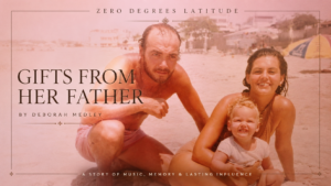 Zero Degrees Latitude featured image for 'Gifts From Her Father' by Deborah Medley, showing Raul Mendoza, Deborah Medley, and young Melodia together on a beach in Ecuador. The image reflects a story of music, memory, family, and the lasting influence of a father on his daughter.
