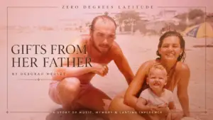 Zero Degrees Latitude featured image for 'Gifts From Her Father' by Deborah Medley, showing Raul Mendoza, Deborah Medley, and young Melodia together on a beach in Ecuador. The image reflects a story of music, memory, family, and the lasting influence of a father on his daughter.