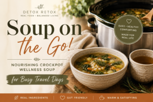 Warm rustic Detox Retox featured image for “Soup on the Go!” featuring a nourishing crockpot wellness soup with vegetables, herbs, and bone broth styled beside a cozy slow cooker for busy travel days.
