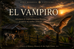 El Vampiro featured image depicting a misty Ecuador mountain farm, Clara Bella the Holstein, and a vampire bat, capturing the mystery, memory, and family stories of Zero Degrees Latitude.
